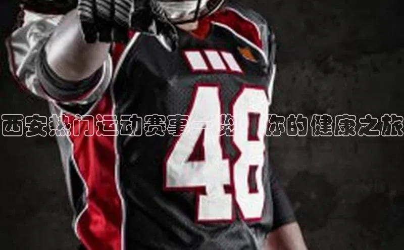 西安热门运动赛事一览：你的健康之旅
